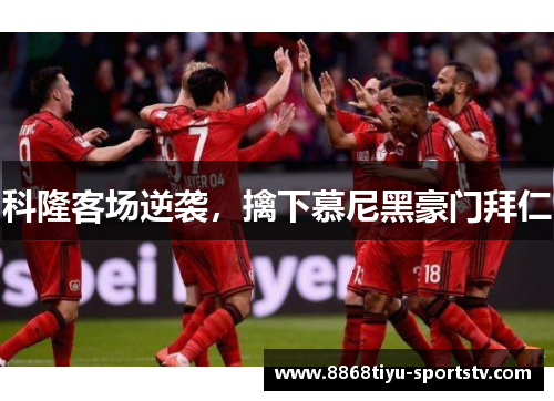科隆客场逆袭，擒下慕尼黑豪门拜仁