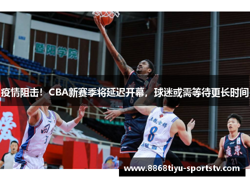 疫情阻击！CBA新赛季将延迟开幕，球迷或需等待更长时间