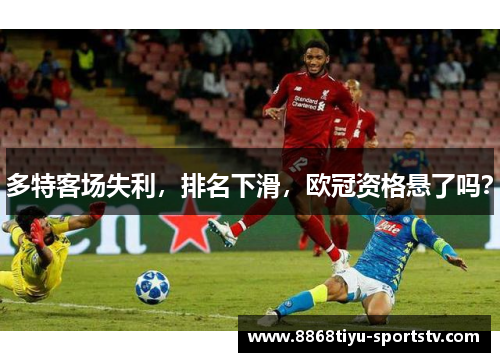 多特客场失利，排名下滑，欧冠资格悬了吗？