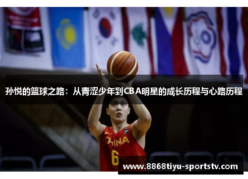 孙悦的篮球之路：从青涩少年到CBA明星的成长历程与心路历程