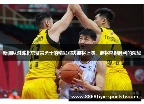 新疆队对阵北京紫禁勇士的精彩对决即将上演，谁将赢得胜利的荣耀