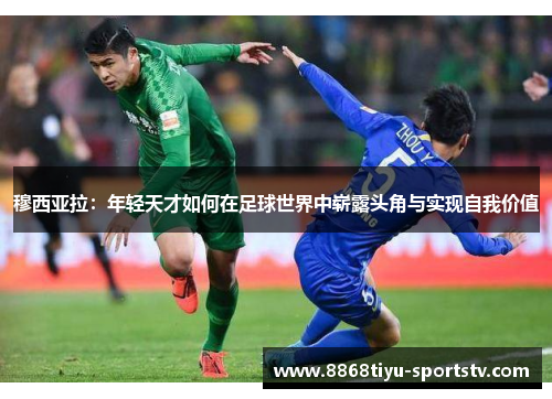 穆西亚拉：年轻天才如何在足球世界中崭露头角与实现自我价值