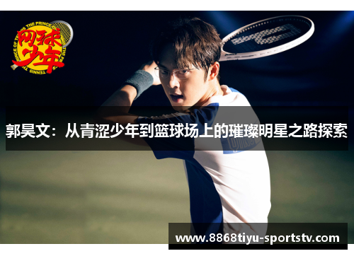 郭昊文：从青涩少年到篮球场上的璀璨明星之路探索