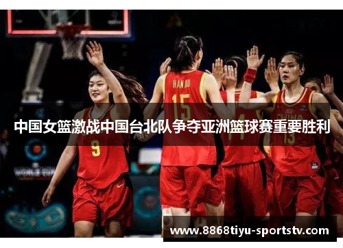 中国女篮激战中国台北队争夺亚洲篮球赛重要胜利